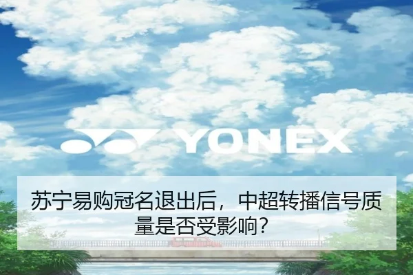 苏宁易购冠名退出后，中超转播信号质量是否受影响？